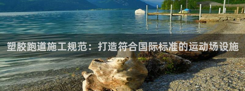 尊龙凯时福米推荐人：塑胶跑道施工规范：打造符合国际标准的运动场设施
