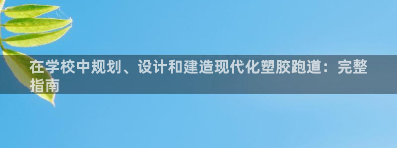 尊龙官方：在学校中规划、设计和建造现代化塑胶跑道：完整
指南