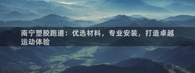 尊龙eight is enough：南宁塑胶跑道：优选材料，专业安装，打造卓越
运动体验