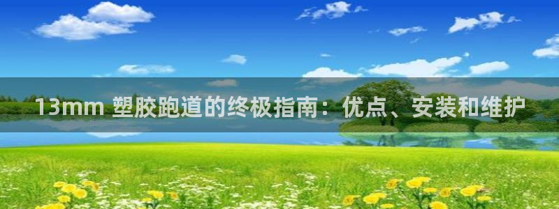 凯时kb88kb88：13mm 塑胶跑道的终极指南：优点、安装和维护