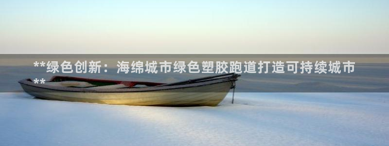 凯时国际官方版：**绿色创新：海绵城市绿色塑胶跑道打造可持续城市
**