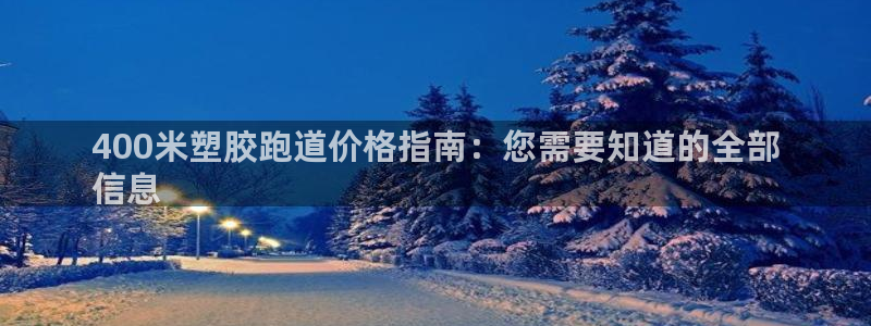尊龙凯时官方网站下载：400米塑胶跑道价格指南：您需要知道的全部
信息
