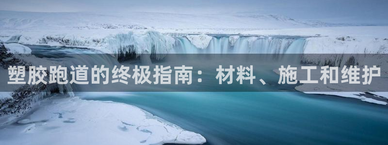 凯时官网：塑胶跑道的终极指南：材料、施工和维护