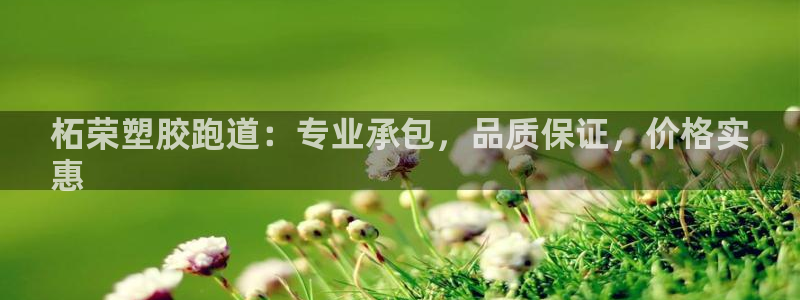 尊龙凯时捕鱼游戏能玩吗：柘荣塑胶跑道：专业承包，品质